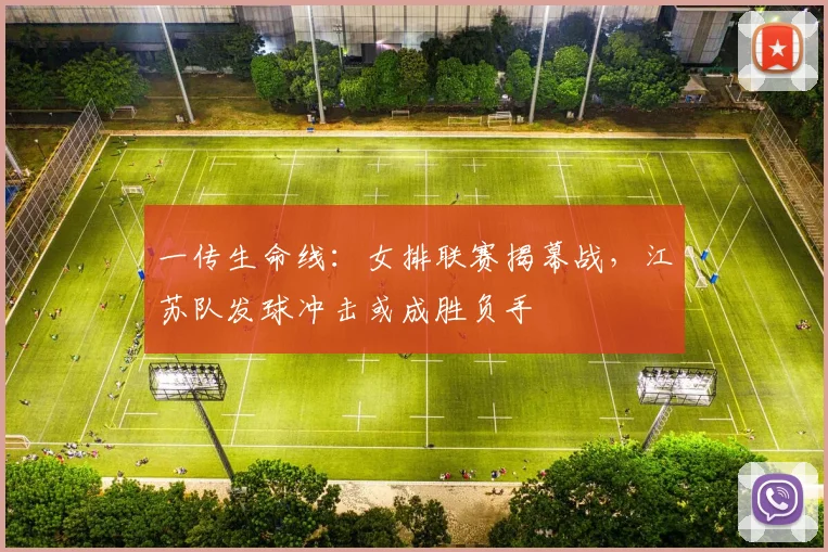 一传生命线：女排联赛揭幕战，江苏队发球冲击或成胜负手