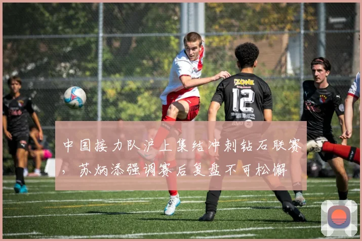 中国接力队沪上集结冲刺钻石联赛，苏炳添强调赛后复盘不可松懈 - 万彩官网官网入口