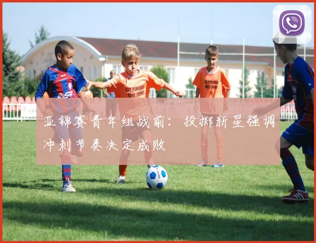 亚锦赛青年组战前：投掷新星强调冲刺节奏决定成败 - 万彩官网官网入口